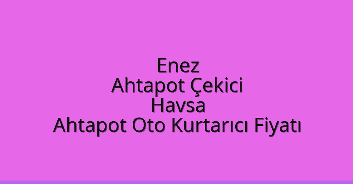 Enez Ahtapot Çekici – Havsa Ahtapot Oto Kurtarıcı Fiyatı
