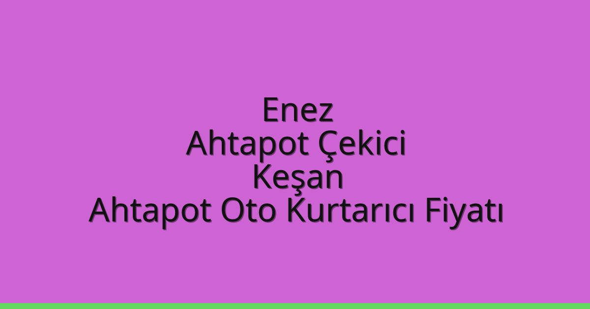 Enez Ahtapot Çekici – Keşan Ahtapot Oto Kurtarıcı Fiyatı