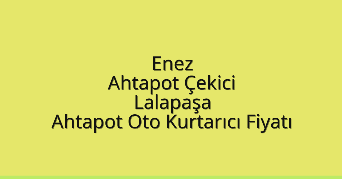 Enez Ahtapot Çekici – Lalapaşa Ahtapot Oto Kurtarıcı Fiyatı