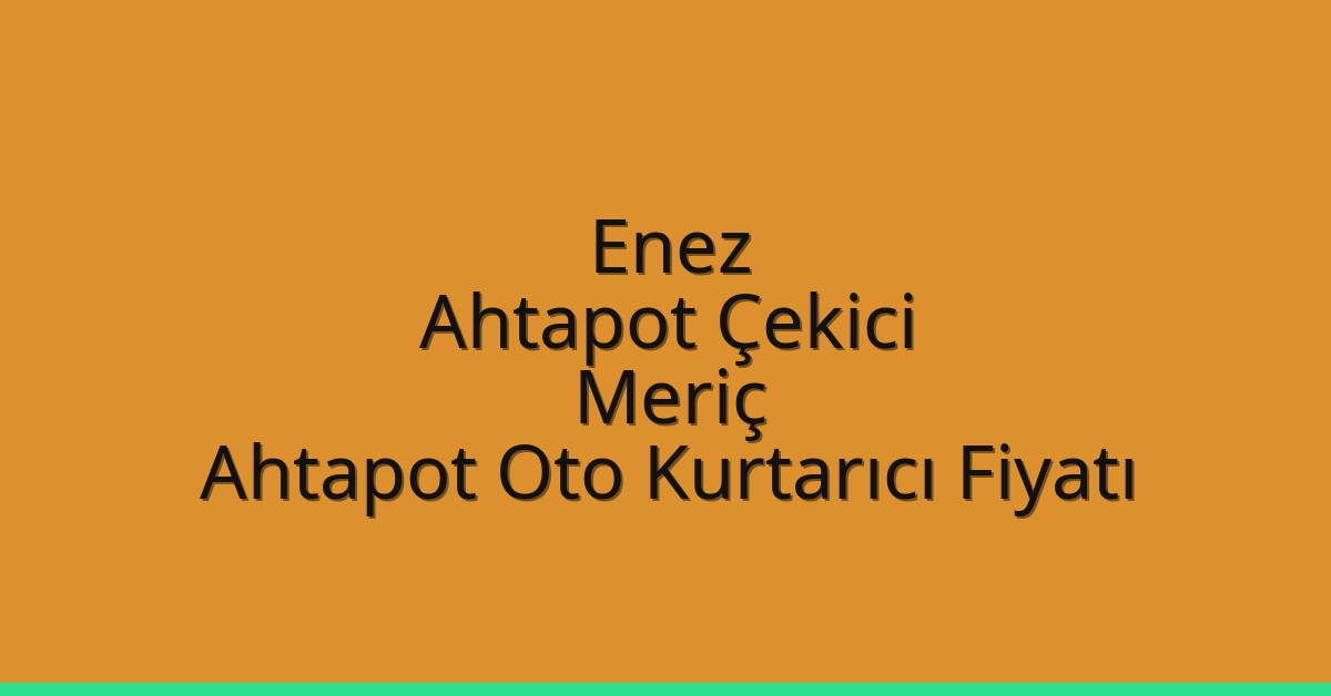 Enez Ahtapot Çekici – Meriç Ahtapot Oto Kurtarıcı Fiyatı