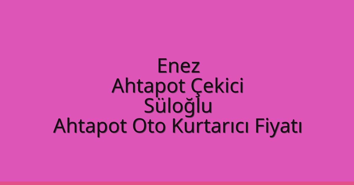 Enez Ahtapot Çekici – Süloğlu Ahtapot Oto Kurtarıcı Fiyatı