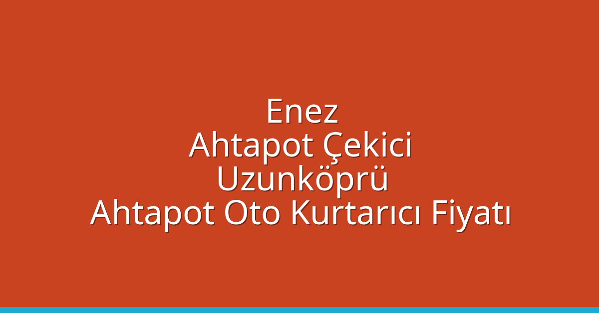 Enez Ahtapot Çekici – Uzunköprü Ahtapot Oto Kurtarıcı Fiyatı