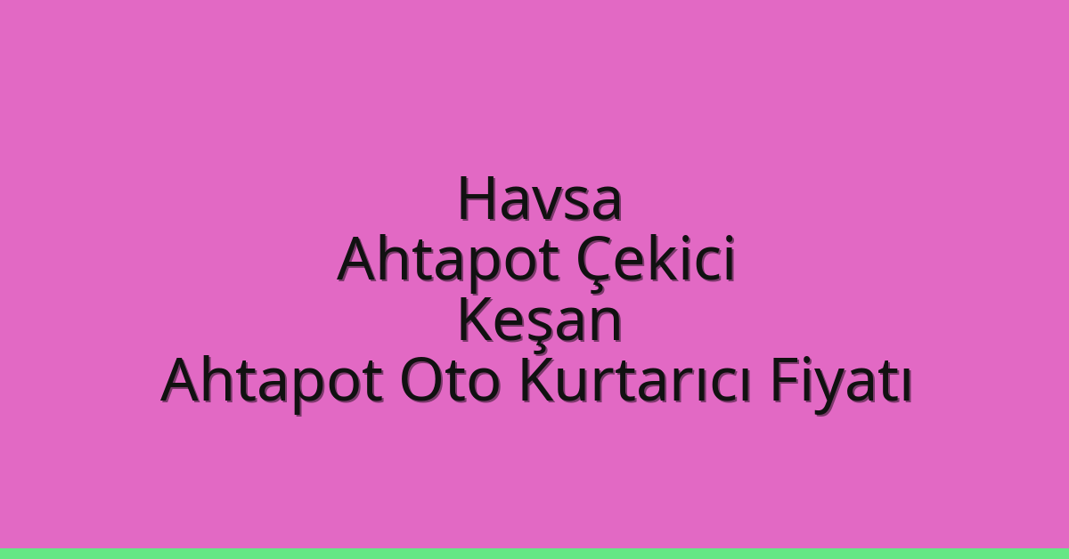 Havsa Ahtapot Çekici – Keşan Ahtapot Oto Kurtarıcı Fiyatı