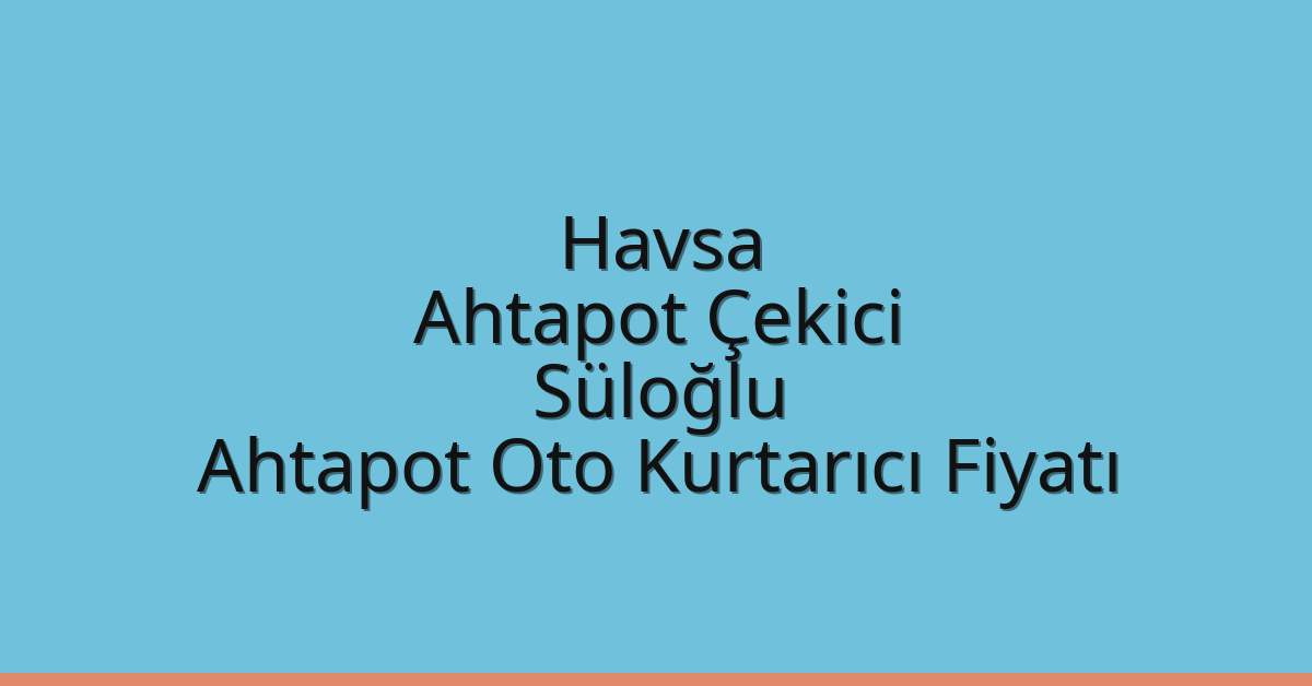 Havsa Ahtapot Çekici – Süloğlu Ahtapot Oto Kurtarıcı Fiyatı