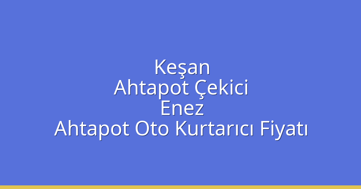 Keşan Ahtapot Çekici – Enez Ahtapot Oto Kurtarıcı Fiyatı