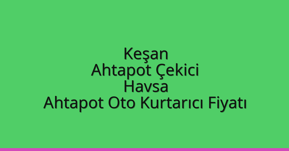 Keşan Ahtapot Çekici – Havsa Ahtapot Oto Kurtarıcı Fiyatı