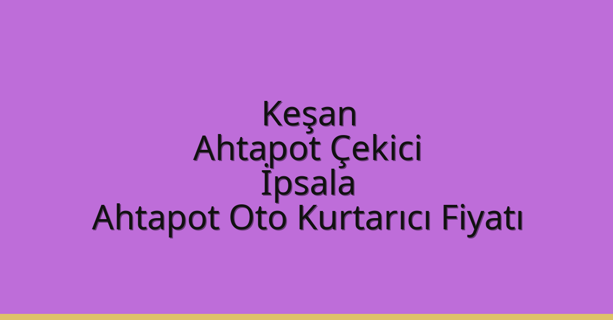 Keşan Ahtapot Çekici – İpsala Ahtapot Oto Kurtarıcı Fiyatı