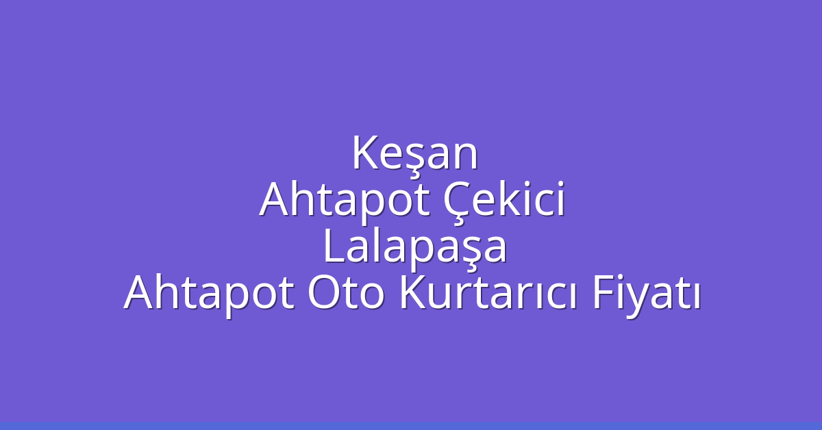 Keşan Ahtapot Çekici – Lalapaşa Ahtapot Oto Kurtarıcı Fiyatı