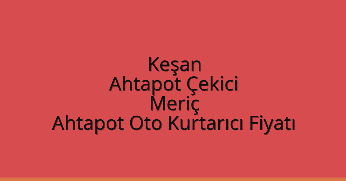 Keşan Ahtapot Çekici – Meriç Ahtapot Oto Kurtarıcı Fiyatı