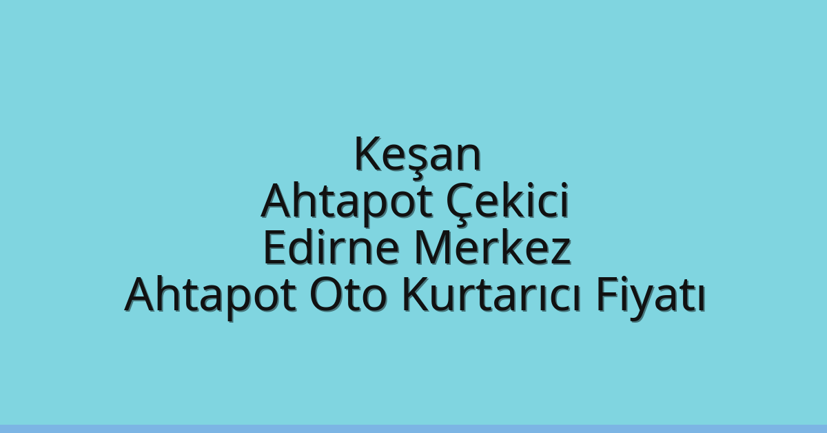 Keşan Ahtapot Çekici – Edirne Merkez Ahtapot Oto Kurtarıcı Fiyatı