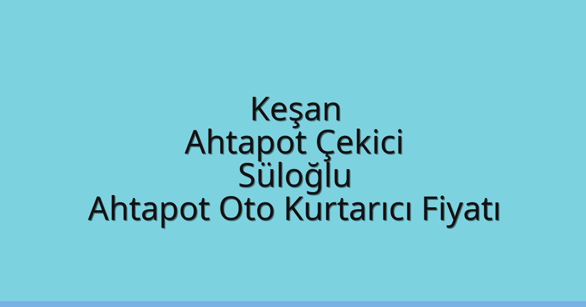 Keşan Ahtapot Çekici – Süloğlu Ahtapot Oto Kurtarıcı Fiyatı