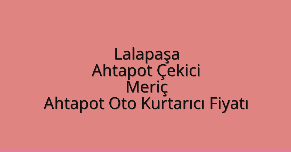 Lalapaşa Ahtapot Çekici – Meriç Ahtapot Oto Kurtarıcı Fiyatı