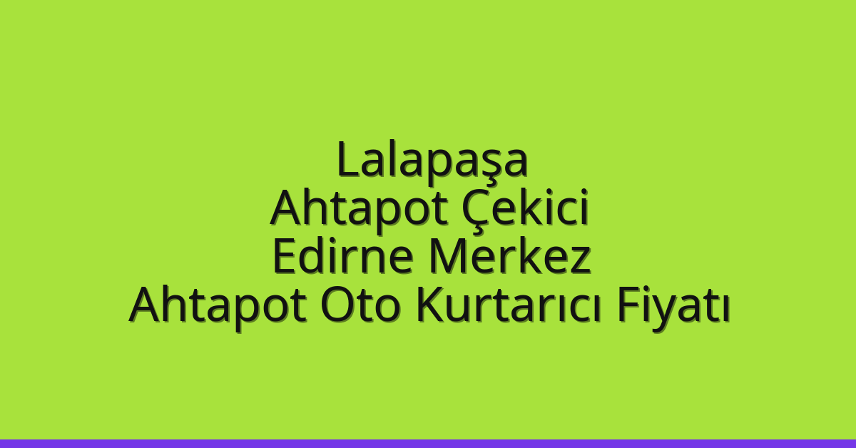 Lalapaşa Ahtapot Çekici – Edirne Merkez Ahtapot Oto Kurtarıcı Fiyatı