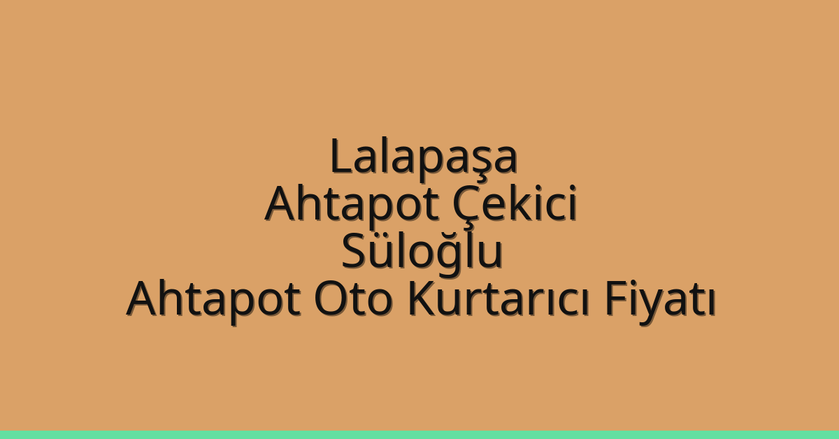 Lalapaşa Ahtapot Çekici – Süloğlu Ahtapot Oto Kurtarıcı Fiyatı