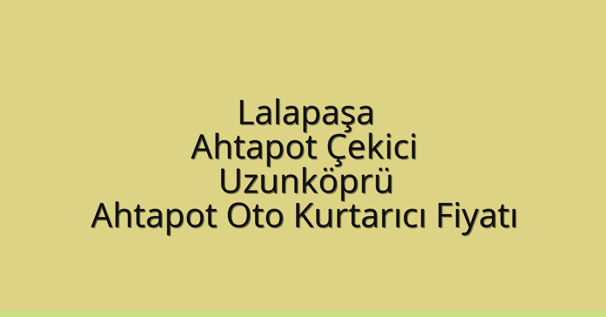 Lalapaşa Ahtapot Çekici – Uzunköprü Ahtapot Oto Kurtarıcı Fiyatı