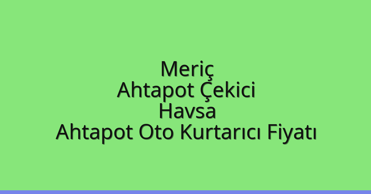 Meriç Ahtapot Çekici – Havsa Ahtapot Oto Kurtarıcı Fiyatı