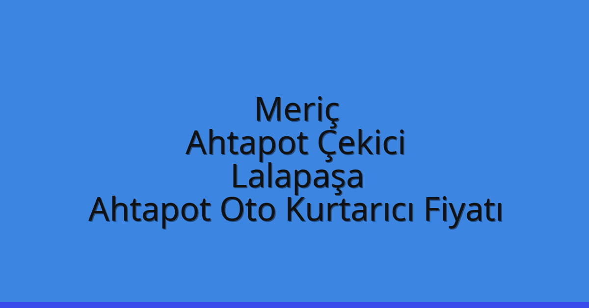 Meriç Ahtapot Çekici – Lalapaşa Ahtapot Oto Kurtarıcı Fiyatı