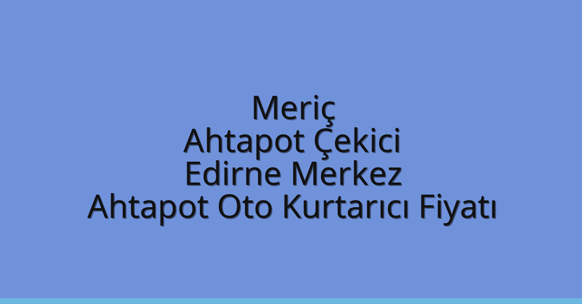 Meriç Ahtapot Çekici – Edirne Merkez Ahtapot Oto Kurtarıcı Fiyatı