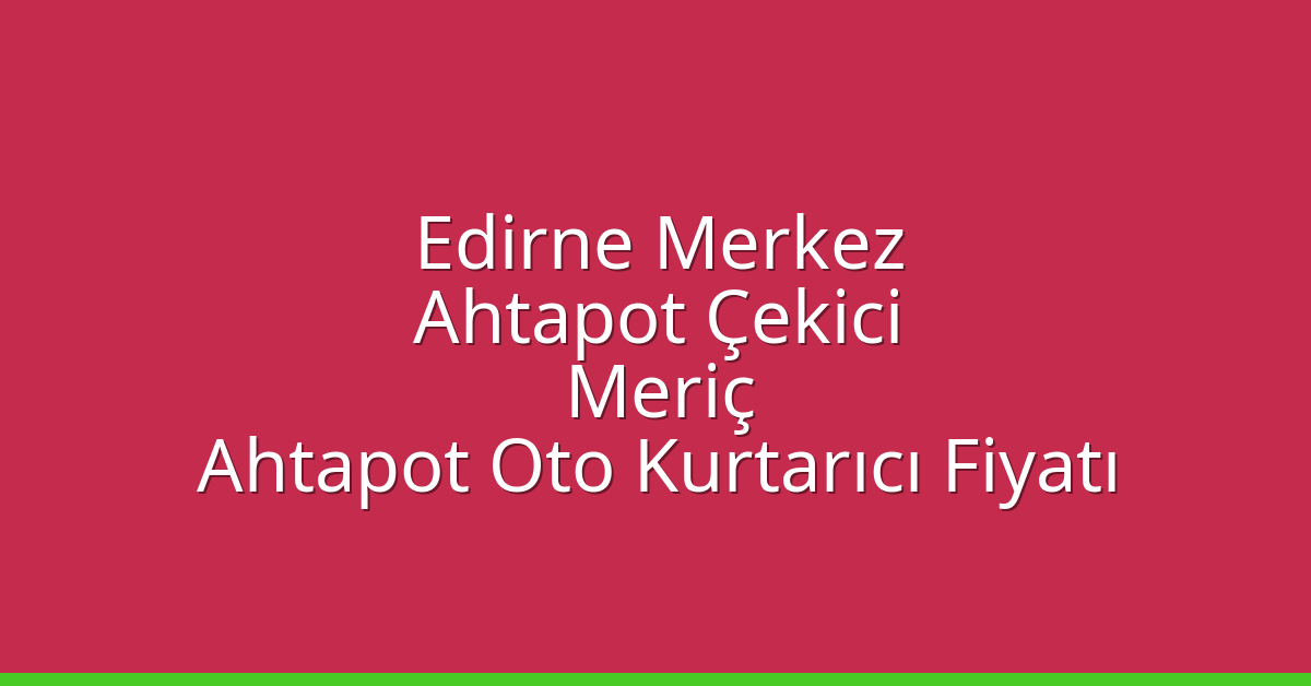 Edirne Merkez Ahtapot Çekici – Meriç Ahtapot Oto Kurtarıcı Fiyatı