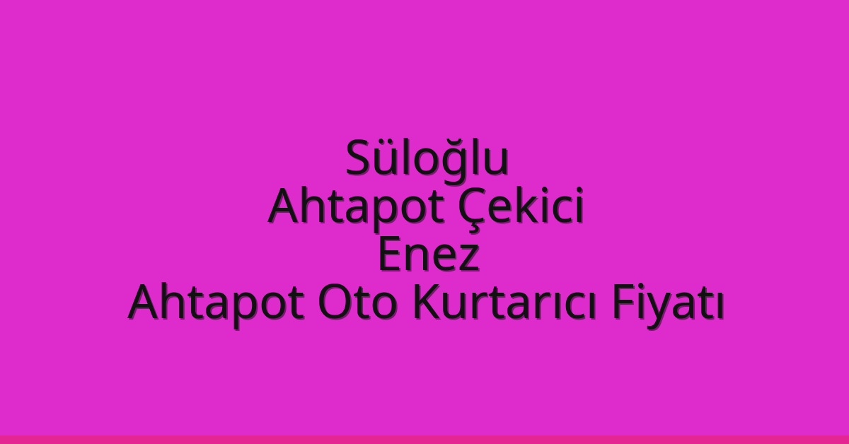 Süloğlu Ahtapot Çekici – Enez Ahtapot Oto Kurtarıcı Fiyatı
