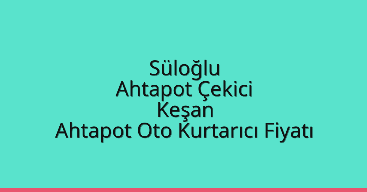 Süloğlu Ahtapot Çekici – Keşan Ahtapot Oto Kurtarıcı Fiyatı