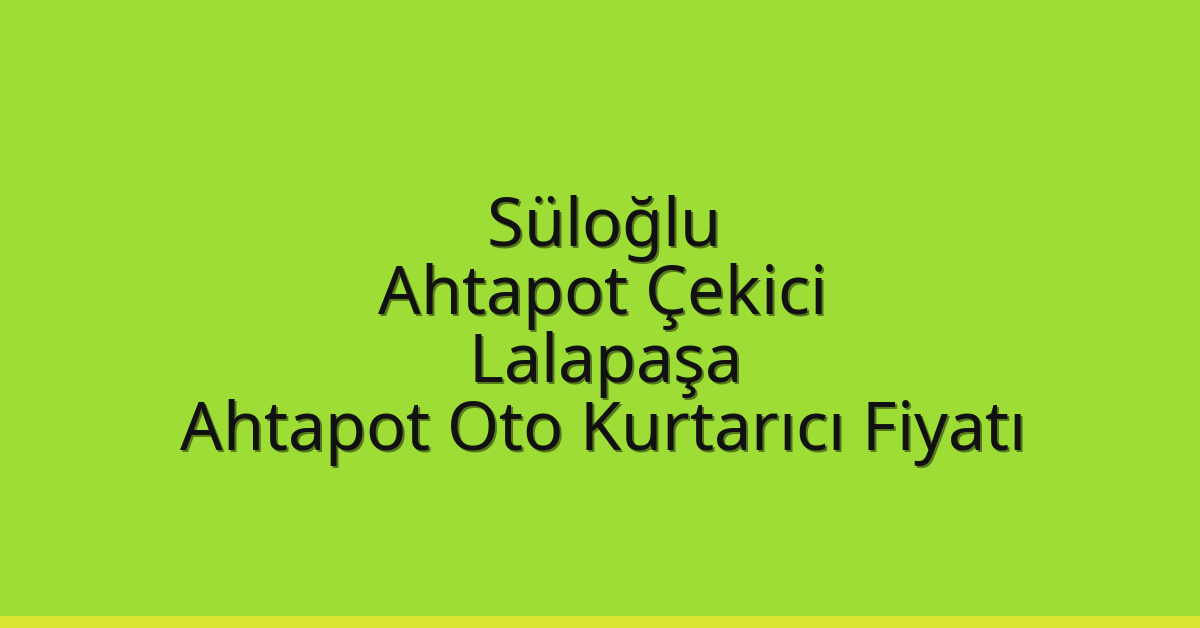 Süloğlu Ahtapot Çekici – Lalapaşa Ahtapot Oto Kurtarıcı Fiyatı