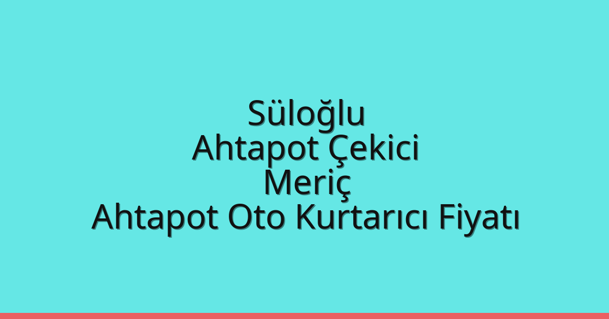 Süloğlu Ahtapot Çekici – Meriç Ahtapot Oto Kurtarıcı Fiyatı