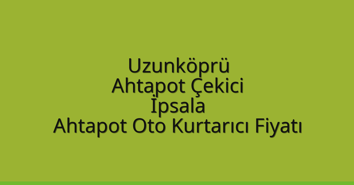 Uzunköprü Ahtapot Çekici – İpsala Ahtapot Oto Kurtarıcı Fiyatı