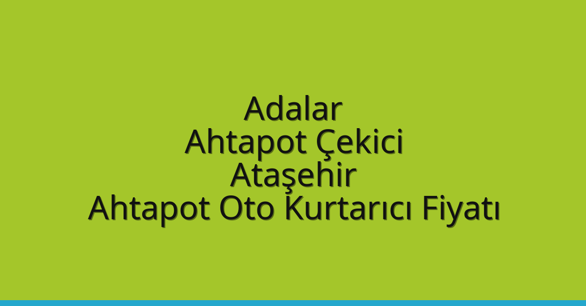 Adalar Ahtapot Çekici – Ataşehir Ahtapot Oto Kurtarıcı Fiyatı