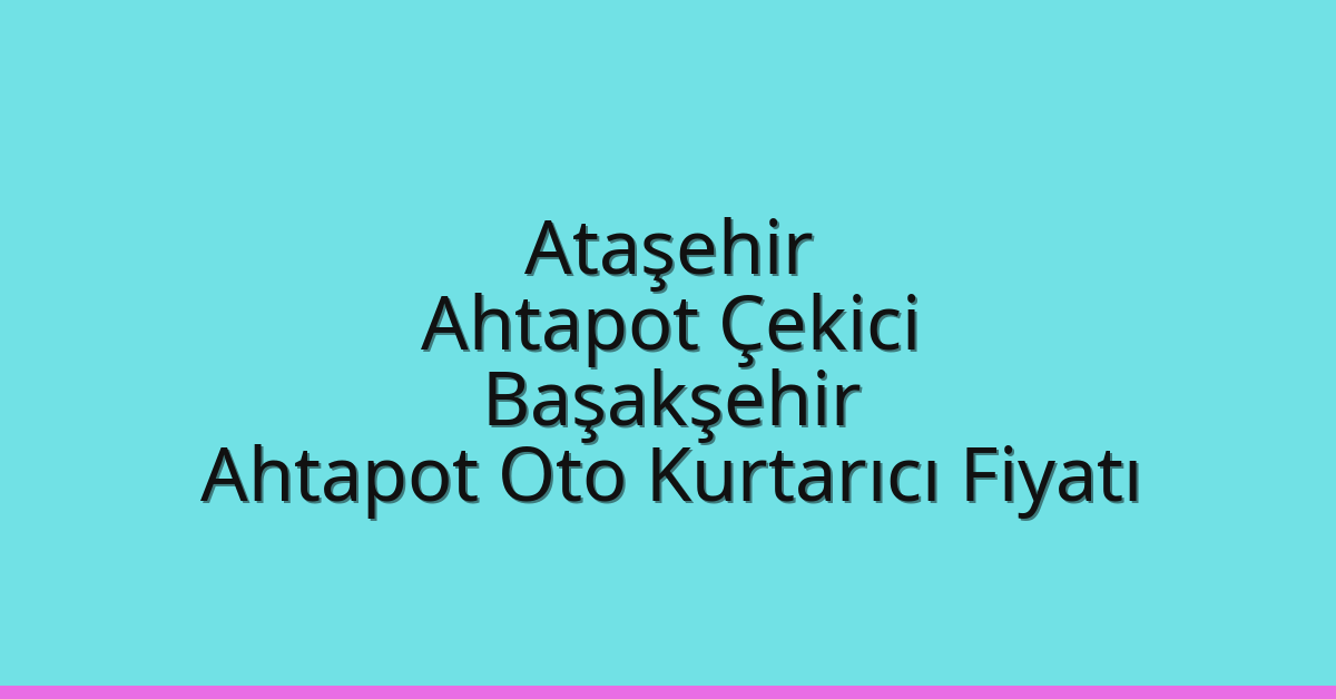 Ataşehir Ahtapot Çekici – Başakşehir Ahtapot Oto Kurtarıcı Fiyatı
