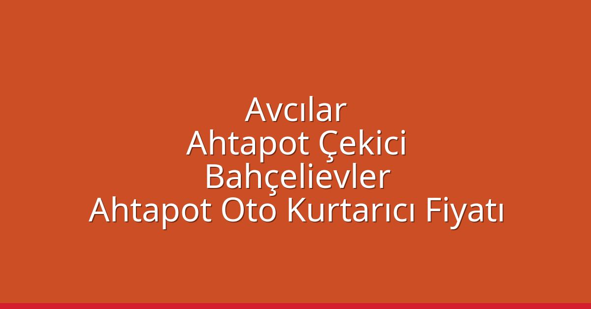Avcılar Ahtapot Çekici – Bahçelievler Ahtapot Oto Kurtarıcı Fiyatı