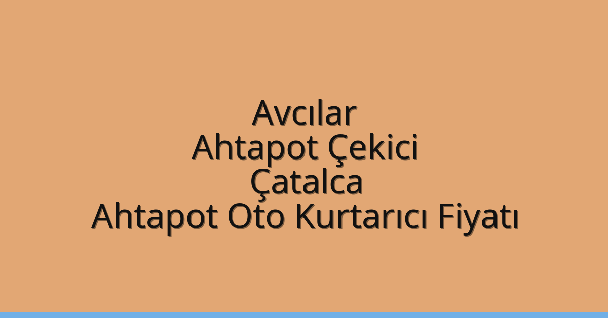 Avcılar Ahtapot Çekici – Çatalca Ahtapot Oto Kurtarıcı Fiyatı