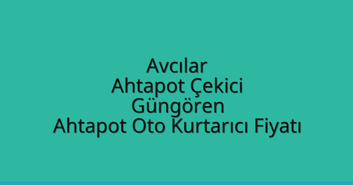 Avcılar Ahtapot Çekici – Güngören Ahtapot Oto Kurtarıcı Fiyatı