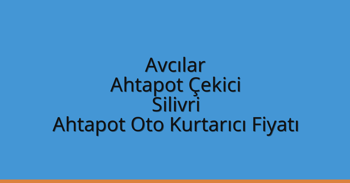 Avcılar Ahtapot Çekici – Silivri Ahtapot Oto Kurtarıcı Fiyatı