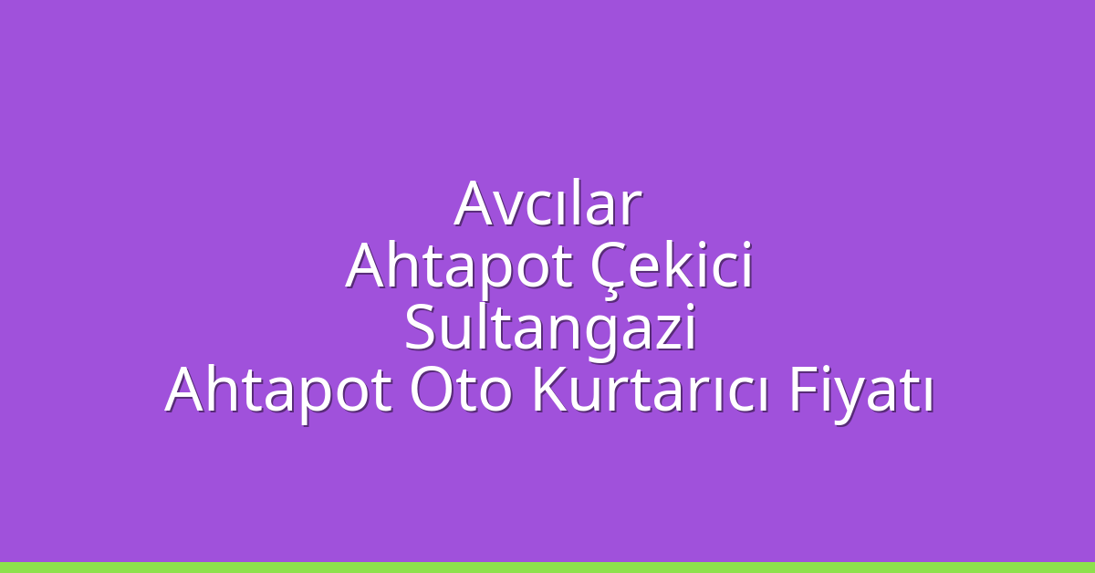 Avcılar Ahtapot Çekici – Sultangazi Ahtapot Oto Kurtarıcı Fiyatı