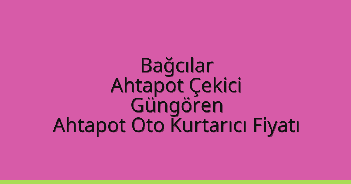 Bağcılar Ahtapot Çekici – Güngören Ahtapot Oto Kurtarıcı Fiyatı