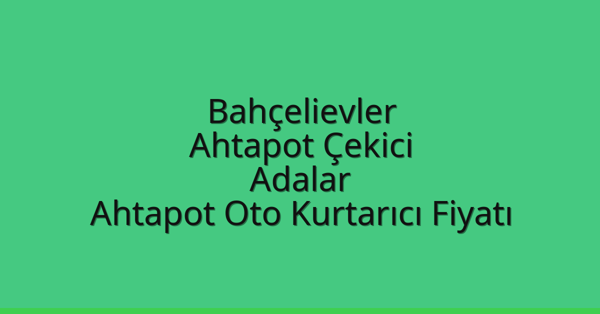 Bahçelievler Ahtapot Çekici – Adalar Ahtapot Oto Kurtarıcı Fiyatı