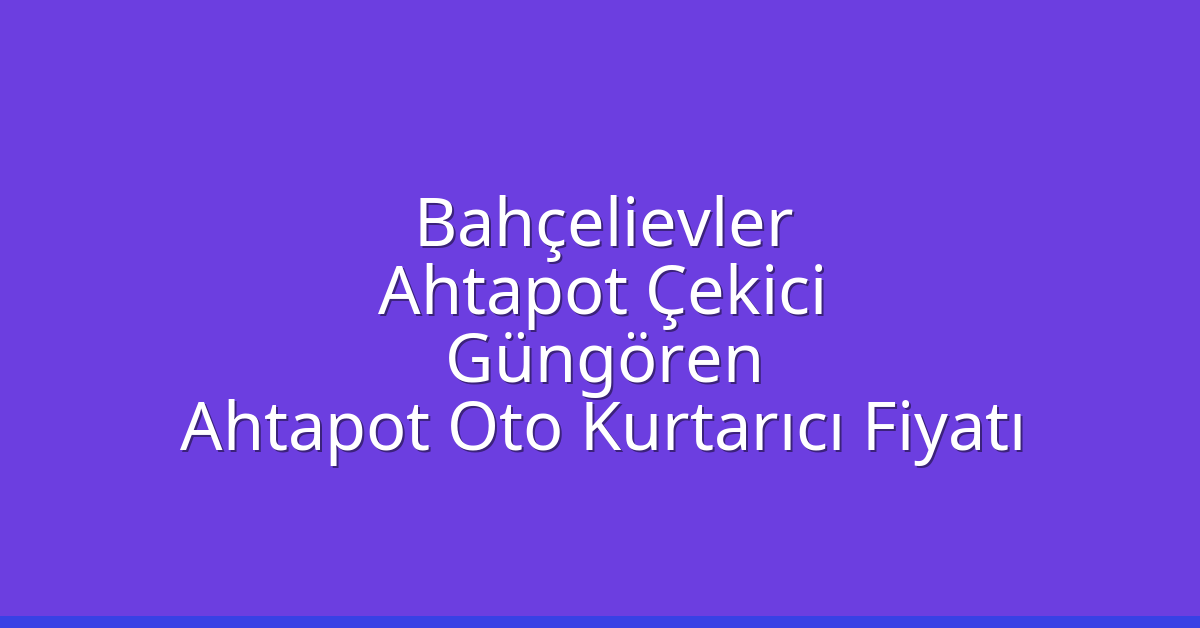 Bahçelievler Ahtapot Çekici - Güngören Ahtapot Oto Kurtarıcı Fiyatı Bahçelievler Ahtapot Çekici – Güngören Ahtapot Oto Kurtarıcı Fiyatı