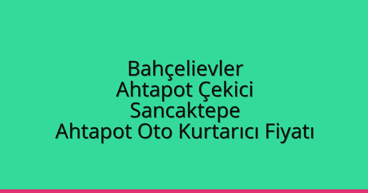 Bahçelievler Ahtapot Çekici – Sancaktepe Ahtapot Oto Kurtarıcı Fiyatı