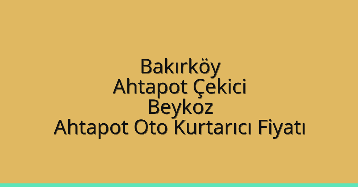 Bakırköy Ahtapot Çekici – Beykoz Ahtapot Oto Kurtarıcı Fiyatı
