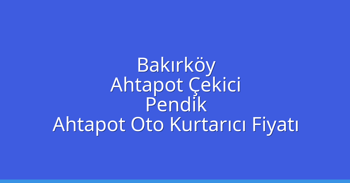 Bakırköy Ahtapot Çekici – Pendik Ahtapot Oto Kurtarıcı Fiyatı