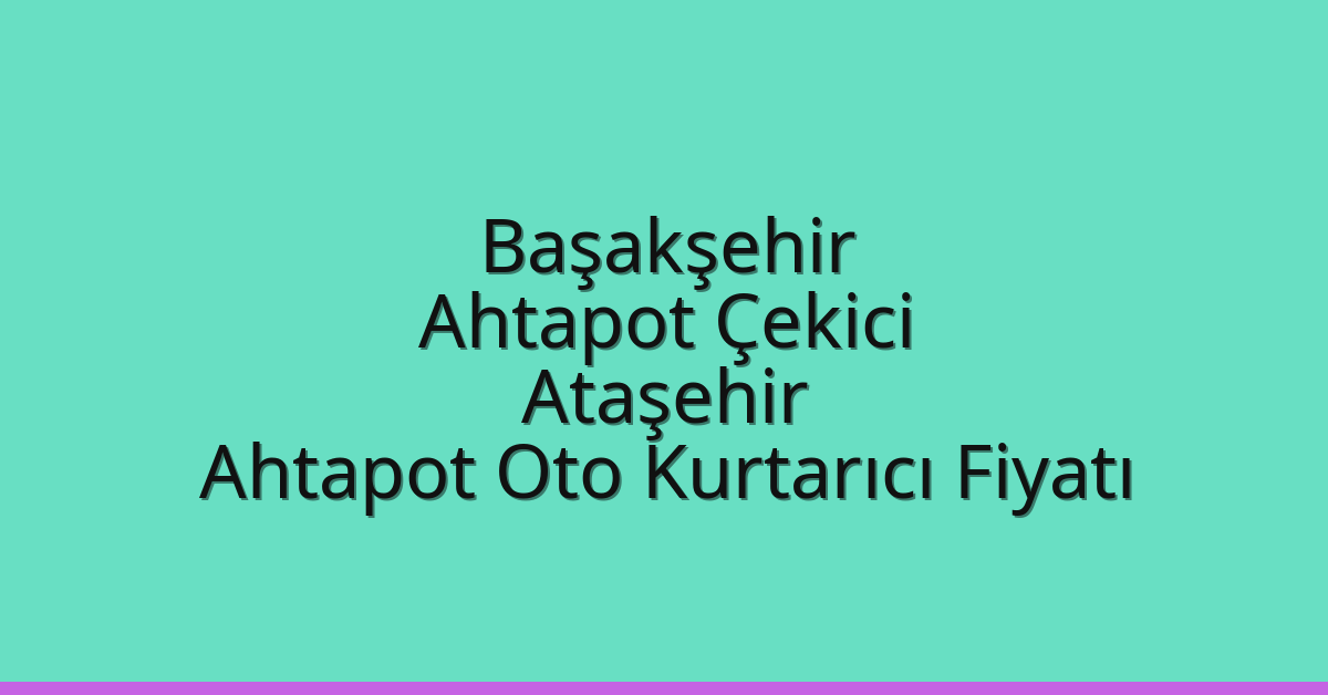 Başakşehir Ahtapot Çekici – Ataşehir Ahtapot Oto Kurtarıcı Fiyatı