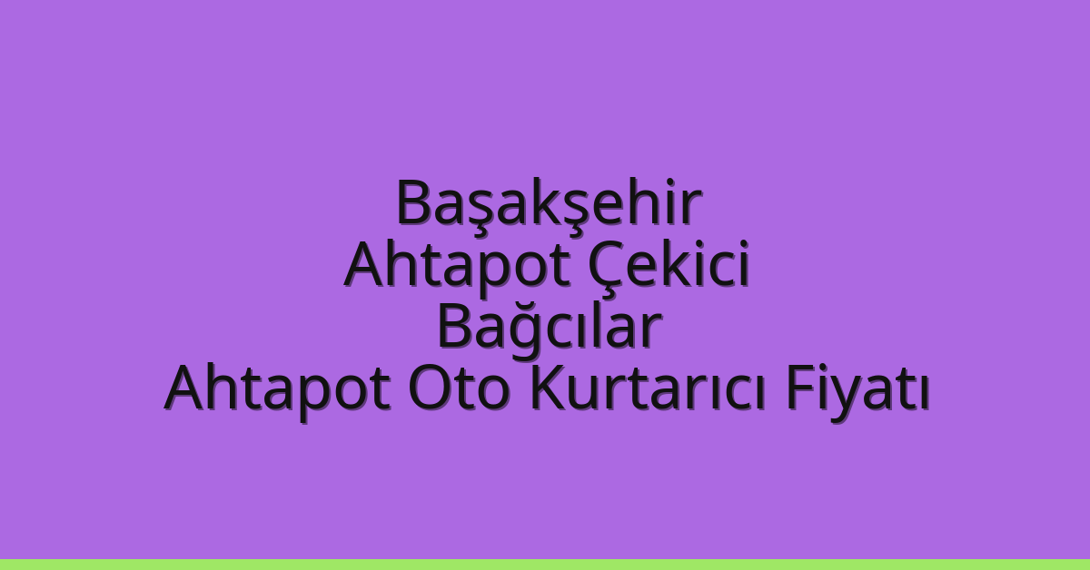 Başakşehir Ahtapot Çekici – Bağcılar Ahtapot Oto Kurtarıcı Fiyatı