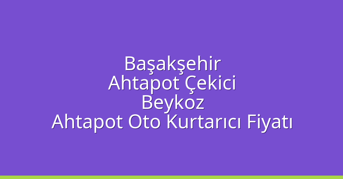 Başakşehir Ahtapot Çekici – Beykoz Ahtapot Oto Kurtarıcı Fiyatı