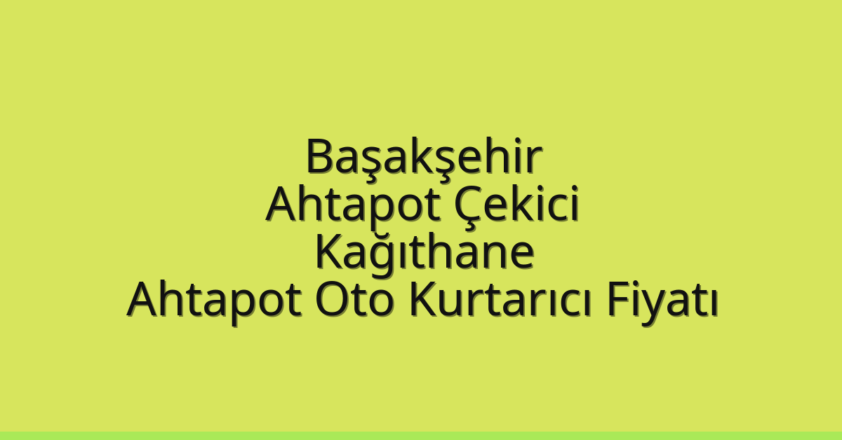 Başakşehir Ahtapot Çekici – Kağıthane Ahtapot Oto Kurtarıcı Fiyatı
