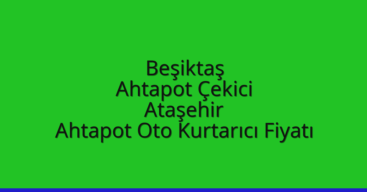 Beşiktaş Ahtapot Çekici – Ataşehir Ahtapot Oto Kurtarıcı Fiyatı