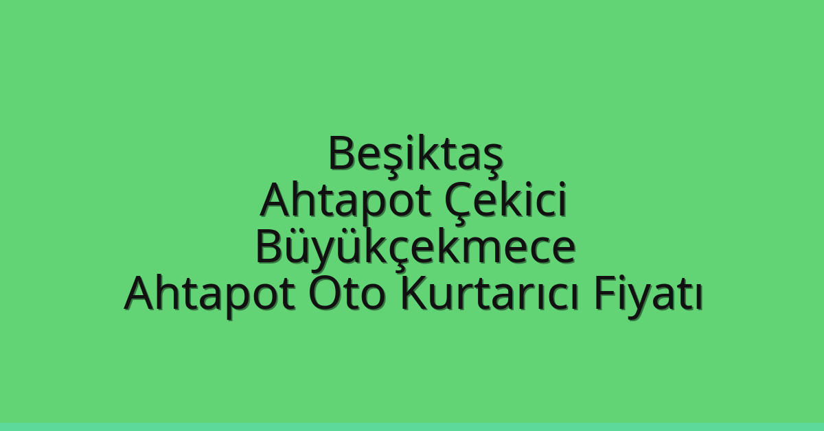 Beşiktaş Ahtapot Çekici – Büyükçekmece Ahtapot Oto Kurtarıcı Fiyatı
