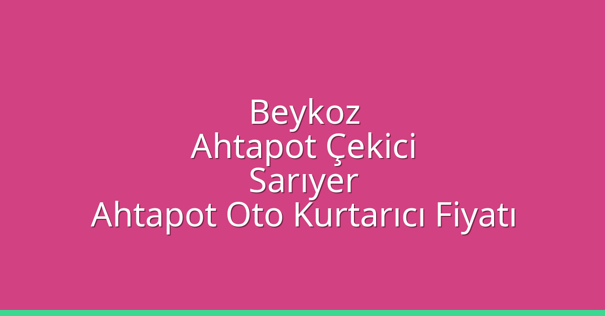 Beykoz Ahtapot Çekici – Sarıyer Ahtapot Oto Kurtarıcı Fiyatı
