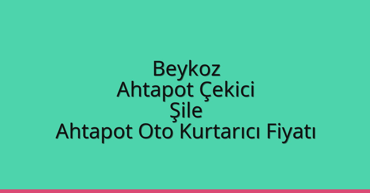 Beykoz Ahtapot Çekici – Şile Ahtapot Oto Kurtarıcı Fiyatı