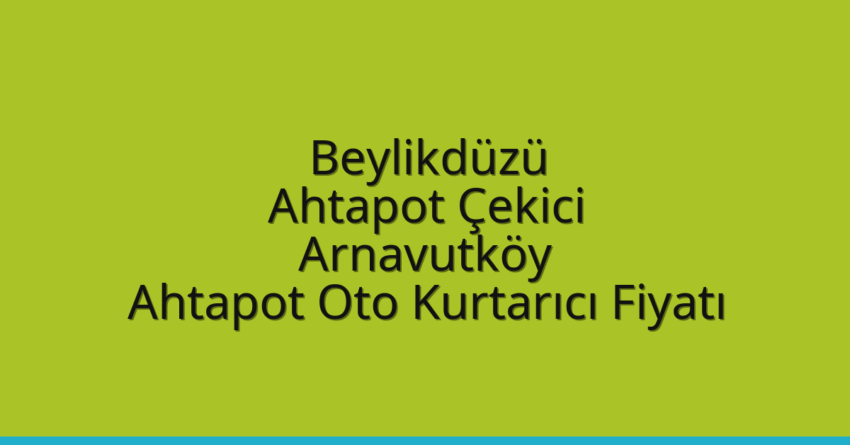 Beylikdüzü Ahtapot Çekici – Arnavutköy Ahtapot Oto Kurtarıcı Fiyatı